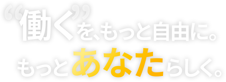 ”働く”を、もっと自由に。もっとあなたらしく。